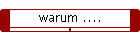 warum ....